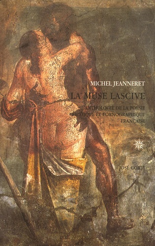 Michel Jeanneret - La muse lascive - Anthologie de la poésie érotique et pornographique française (1560-1660).