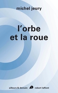 Michel Jeury - L'orbe et la roue.