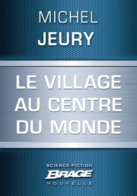 Michel Jeury - Le Village au centre du monde.