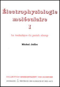 Michel Joffre - Electrophysiologie Moleculaire. Tome 1, La Technique Du Patch Clamp.