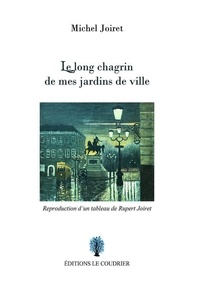 Michel Joiret - Le Long Chagrin de mes jardins de ville.