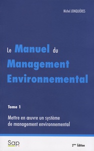 Michel Jonquières - Le manuel du management environnemental - Tome 1, Mettre en oeuvre un système de management environnemental.