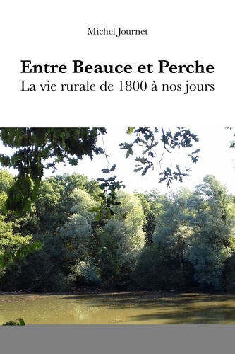 Michel Journet - Entre Beauce et Perche - La vie rurale de 1800 à nos jours.