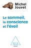 Michel Jouvet - Le Sommeil, la Conscience et l'Eveil.