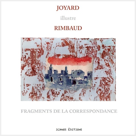 JOYARD illustre RIMBAUD, fragments de la correspondance. 2020