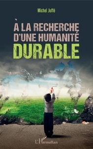 Michel Juffé - A la recherche d'une humanité durable.