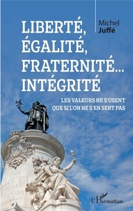 Michel Juffé - Liberté, égalité, fraternité... Intégrité - Les valeurs ne s'usent que si l'on ne s'en sert pas.