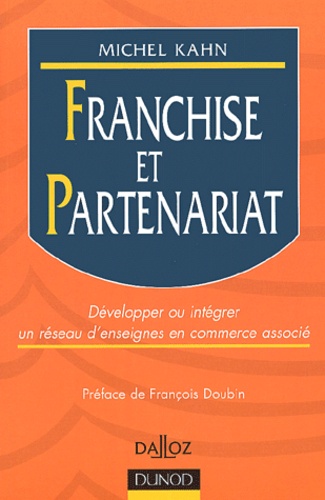Michel Kahn - Franchise Et Partenariat. Developper Ou Integrer Un Reseau D'Enseignes En Commerce Associe.