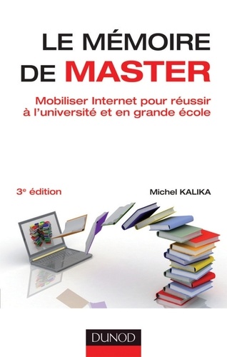 Michel Kalika - Le mémoire de master - 3e éd. - Mobiliser Internet pour réussir à l'université et en grande école.