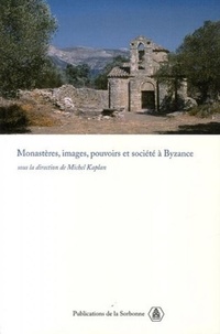 Michel Kaplan - Monastères, images, pouvoirs et société à Byzance.