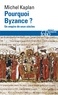 Michel Kaplan - Pourquoi Byzance ? - Un empire de onze siècles.