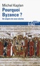 Michel Kaplan - Pourquoi Byzance ? - Un empire de onze siècles.