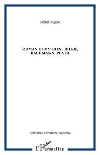 Michel Kappes - Romans et mythes - Rilke, Bachmann, Plath.