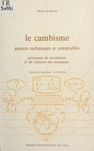 Michel Karlin - Le Cambisme - Aspects techniques et comptables, processus de circulation et de création des monnaies.
