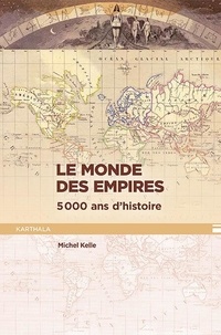 Michel Kelle - Le monde des empires - 5000 ans d'histoire.