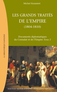 Michel Kerautret - Les grands traités de l'Empire : de l'Empire au Grand Empire (1804-1810) - Documents diplomatiques du Consulat et de l'Empire Tome 2.