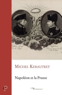 Michel Kerautret - Napoléon et la Prusse.