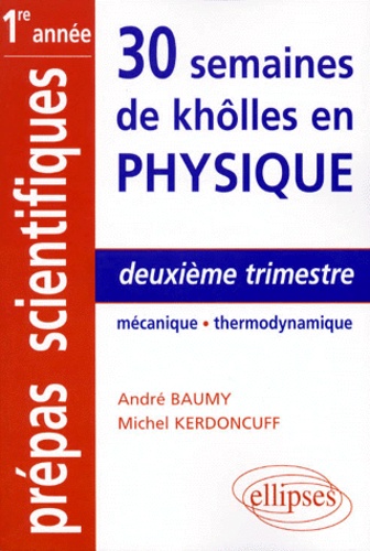 Michel Kerdoncuff et André Baumy - 30 Semaines De Kholles En Physique. Deuxieme Trimestre, Mecanique, Thermodynamique.