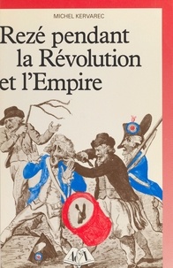 Michel Kervarec et Emilienne Leroux - Rezé pendant la Révolution et l'Empire.