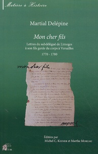 Michel Kiener et Marthe Moreau - Mon cher fils - Lettres du subdélégué de Limoges à son fils garde du corps à Versailles 1770-1780.