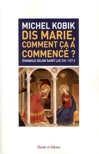 Michel Kobic - Dis Marie, comment ça a commencé ? - Evangile selon saint Luc ch. 1 et 2.