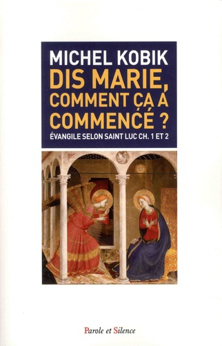 Michel Kobic - Dis Marie, comment ça a commencé ? - Evangile selon saint Luc ch. 1 et 2.
