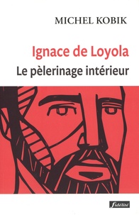 Michel Kobik - Ignace de Loyola : le pèlerinage intérieur.