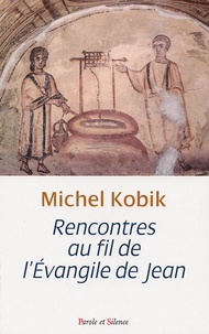 Michel Kobik - Rencontres au fil de l'Evangile de Jean.