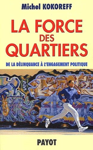 Michel Kokoreff - La Force Des Quartiers. De La Delinquance A L'Engagement Politique.