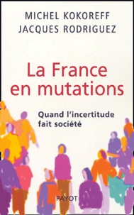 Michel Kokoreff et Jacques Rodriguez - La France en mutations - Quand l'incertitude fait société.