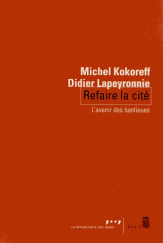 Michel Kokoreff et Didier Lapeyronnie - Refaire la cité - L'avenir des banlieues.