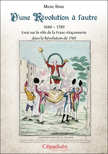 D'une Révolution à l'autre (1688-1789). Essai sur le rôle de la Franc-Maçonnerie dans la Révolution de 1789