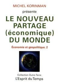 Michel Korinman - Economie et géopolitique - Tome 2, Le nouveau partage (économique) du monde.