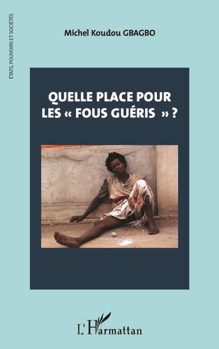 Michel Koudou Gbagbo - Quelle place pour les "fous guéris" ?.