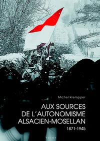 Aux sources de l'autonomisme alsacien-mosellan (1871-1945)