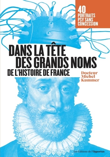 Dans la tête des grands noms de l'Histoire de France. Portraits psy sans concession !