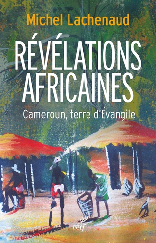 Révélations africaines. Cameroun, terre d'Evangile