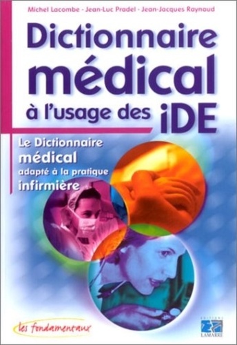 Michel Lacombe et Jean-Luc Pradel - Dictionnaire médical à l'usage des IDE - Le dictionnaire médical adapté à la pratique infirmière.