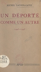 Michel Lacour-Gayet - Un Déporté comme un autre, 1943-1945.
