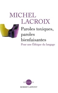Michel Lacroix - Paroles toxiques, paroles bienfaisantes - Pour une Ethique du langage.