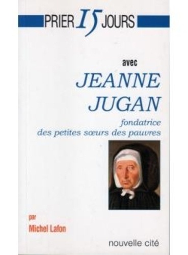 Michel Lafon - Jeanne Jugan. Fondatrice Des Petites Soeurs Des Pauvres.