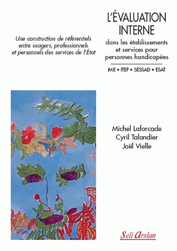 Michel Laforcade et Cyril Talandier - L'évaluation interne dans les établissements et services pour personnes handicapées - Une construction de référentiels entre usagers, professionnels et personnels des services de l'Etat.