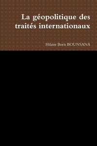 Hilaire Boris Bounsana - La géopolitique des traités internationaux.