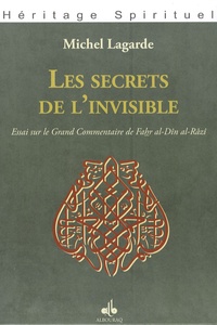 Michel Lagarde - Les secrets de l'invisible - Essai sur le Grand Commentaire de Fahr al-Dîn al-Râzî.