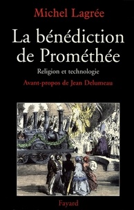 Michel Lagrée - La bénédiction de Prométhée - Religion et technologie.