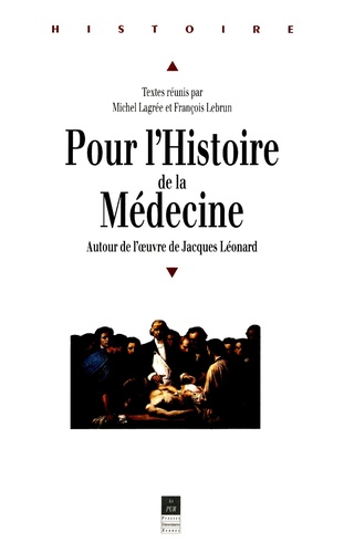 Michel Lagrée et François Lebrun - Pour l'histoire de la médecine - Autour de l'oeuvre de Jacques Léonard, actes de la journée d'études organisée le 9 janvier 1993 par.