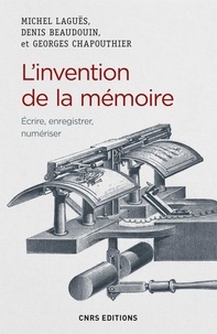 Michel Laguës et Denis Beaudouin - L'invention de la mémoire - Ecrire, enregistrer, numériser.
