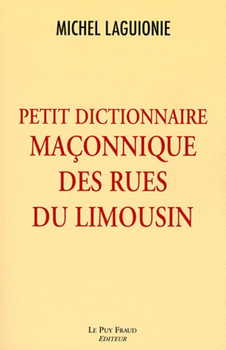 Michel Laguionie - Petit dictionnaire maçonnique des rues du Limousin.