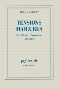 Michel Lallement - Tensions majeures - Max Weber, l'économie, l'érotisme.