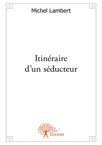 Michel Lambert - Itinéraire d'un séducteur.